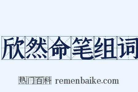 欣然命笔组词是什么意思的图片